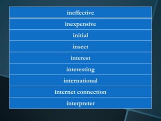 ineffective
   inexpensive
      initial
      insect
     interest
    interesting
   international
internet connection
    interpreter
 