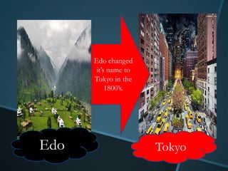 Edo changed
       it’s name to
      Tokyo in the
           1800’s.




Edo                   Tokyo
 
