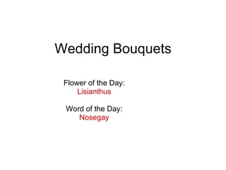 Wedding Bouquets Flower of the Day: Lisianthus Word of the Day: Nosegay 