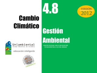 4.8
Gestión
Ambiental
Cambio
Climático
REGISTRO CALIFICADO 1568 DE 2009 SECRETARÍA
DE EDUCACIÓN PARA LA CULTURA, ENVIGADO
UNIAMBIENTAL OPEN
 