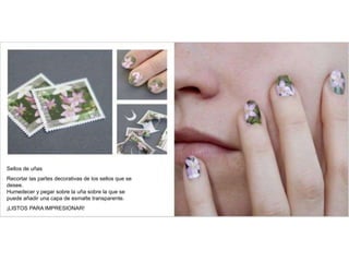 Sellos de uñas
Recortar las partes decorativas de los sellos que se
desee.
Humedecer y pegar sobre la uña sobre la que se
puede añadir una capa de esmalte transparente.
¡LISTOS PARA IMPRESIONAR!
 