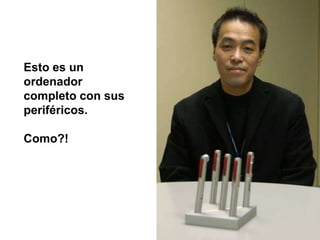 Esto es un
ordenador
completo con sus
periféricos.

Como?!
 