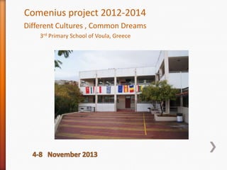 Comenius project 2012-2014
Different Cultures , Common Dreams
3rd Primary School of Voula, Greece

 