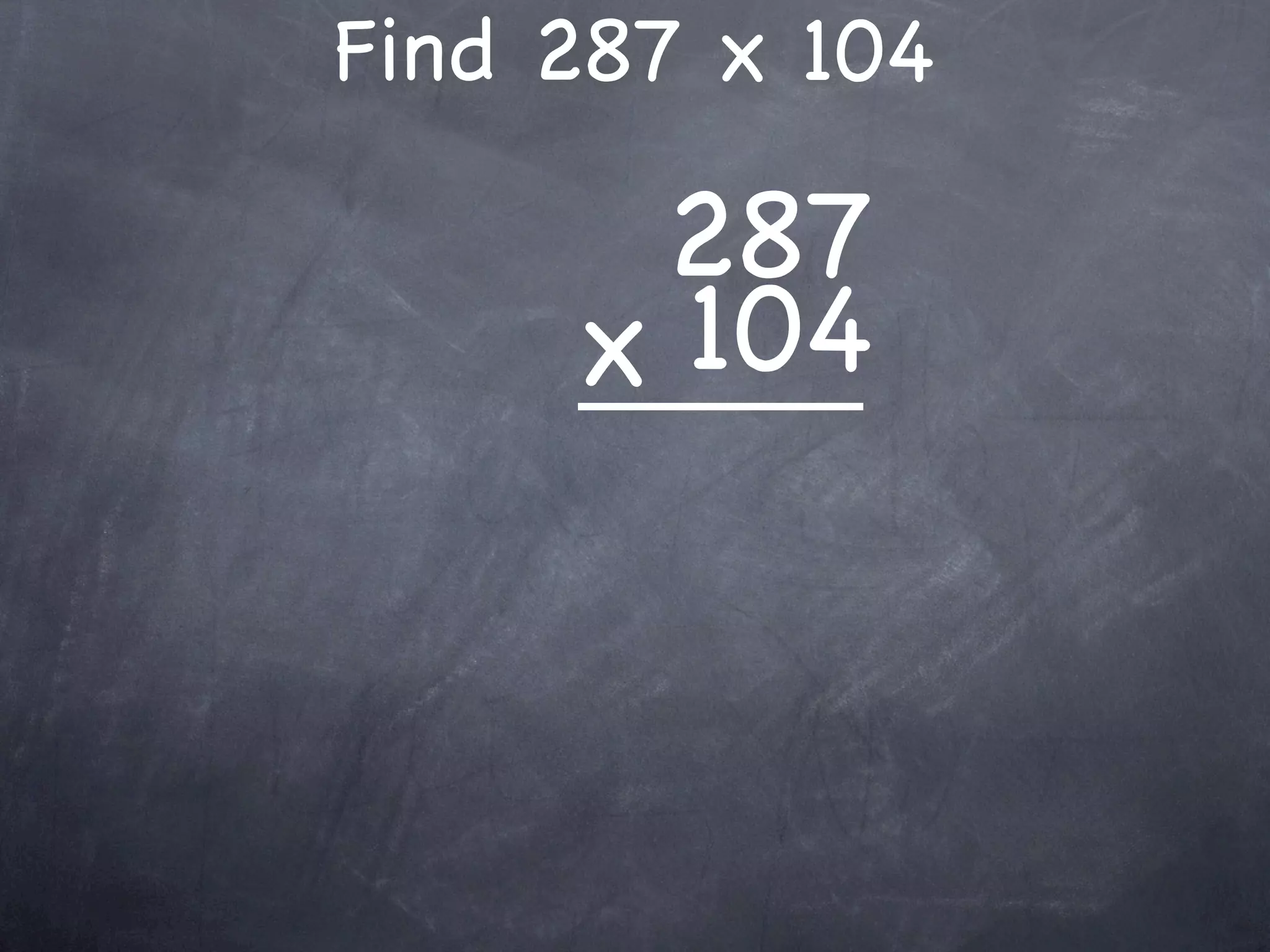 Find 287 x 104

      287
     x 104
 