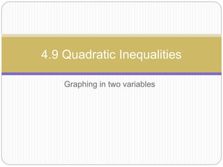 Graphing in two variables
4.9 Quadratic Inequalities
 