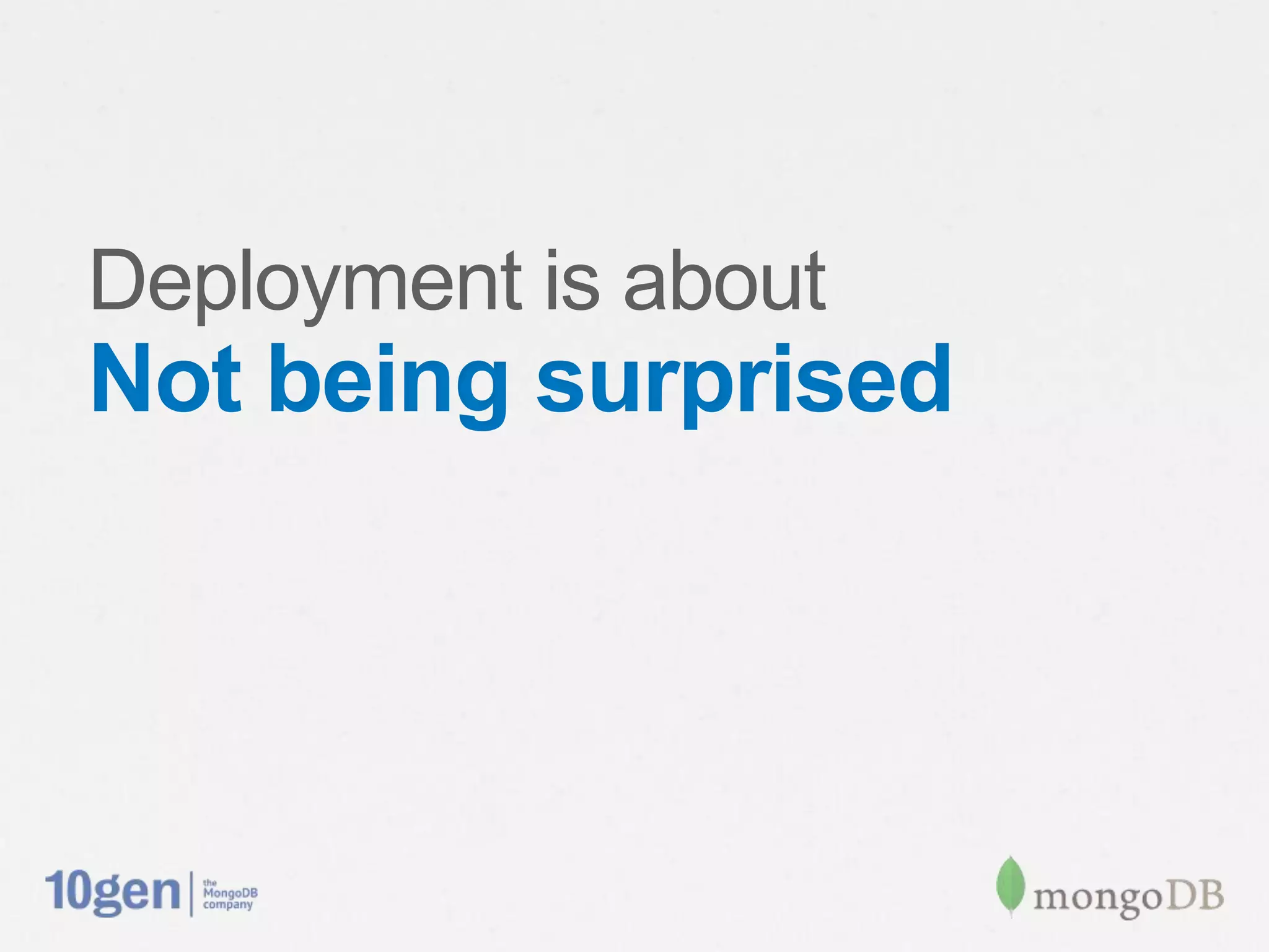 Deployment is about
Not being surprised
 