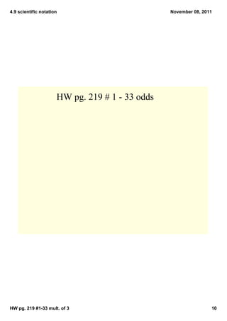 4.9 scientific notation                          November 08, 2011




                      HW pg. 219 # 1 ­ 33 odds




HW pg. 219 #1­33 mult. of 3                                      10
 