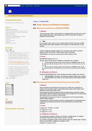 Share Report Abuse Next Blog»                                                                             Create Blog Sign In



      G
      2
      &
      G
      3
      2G, 3G Network Planning and Optimization...


Экономия бензина
                                                        четверг, 1 октября 2009 г.
http://depositfiles.com/files/zsxl7kqoq
                                                        4.9 Power Control and Related Parameters
Tak.ru                                                  4.9.1 Maximum Transmit Power of MS (MSTXPWRMX)
Оплаченная Реклама:
- НТВ+ по доступной цене. Бесплатный тест!                        I. Definition
- Бесплатные фильмы, музыка, программы
- Зобачев Жлобин                                                  The transmit power of MS in communication is controlled by BTS. According to the uplink
- Дипломные работы                                                signal strength and quality, power budget result, the BTS controls MS to increase or
- CARscope.ru: автомобильный журнал                               decrease its transmit power.
- Наш Родной Малый Седяк
- Play oD.
- группа континент
- Argentum                                                        &      Note:
- Заработок и бонусы                                              In any situation, power control is prior to related handover for BSS. Only when the BSS
                                                                  fails to improve uplink signal strength and voice quality to the prescribed level, it starts
                                                                  handover.
Archives
▼ 2009 (56)
  ▼ Октябрь (15)                                                  T reduce interference between neighbor cells, the power control of MS is restricted.
                                                                   o
   5.5 Network Problem Solutions 5.5.1 Coverage Pr...             Namely, the BTS controls MS to transmit power within the threshold.
   5.4 Traffic Statistics Index Analysis At the n...              MSTXPWRMX is the maximum transmit power of MS controlled by BTS.
   5.3 Network Performance Evaluation Before putt...
   5.2 Network Optimization T 5.2.1 T MS ...
                                ools       est
                                                                  II. Format
   5 GSM Radio Network Optimization Radio network                 MSTXPWRMX ranges from 0 to 31.
      o...
   4.10 Systematic Important Timers 4.10.1 T3101...               The dBm values corresponding to GSM900 and GSM1800 cells are different:
   4.9 Power Control and Related Parameters 4.9.1 ...                 l     The 32 maximum transmit power control classes for GSM900 are {39, 39, 39,
   4.8 Handover and Related Parameters 4.8.1 PBGT                     37, 35, 33, 31, 29, 27, 25, 23, 21, 19, 17, 15, 13, 11, 9, 7, 5, 5, 5, 5, 5, 5, 5, 5, 5, 5,
      ...                                                             5, 5, 5}
   4.7 Radio Link Failure Process and Parameters ...                  l     The 32 maximum transmit power control classes for GSM900 are {30, 28, 26,
   4.6 Distance Control Parameters 4.6.1 Call Cl...                   24, 22, 20, 18, 16, 14, 12, 10, 8, 6, 4, 2, 0, 0, 0, 0, 0, 0, 0, 0, 0, 0, 0, 0, 0, 0, 36, 34,
   4.5 Frequency Hopping Parameters 4.5.1 Freque...                   32}
   4.4 Parameters Affecting Network Functions 4.4...
   4.3 Serial Parameters of Cell Selection and Res...             III. Configuration and Influence
   4.2 Paging and Access Control Parameters 4.2.1 ...             Configuring MSTXPWRMX helps control interferences between neighbor cells, because:
   4 GSM Parameter Configuration and
      AdjustmentWhen o...                                              l    If MSTXPWRMX is over great, the interference between neighbor cells increases.
  ► Сентябрь (41)                                                      l    If MSTXPWRMX is over small, the voice quality declines and improper handover
                                                                       might occur.

Live                                                    4.9.2 Received Level Threshold of Downlink Power Increment (LDR)
                                                                  I. Definition
                                                                  When the downlink received level of the serving cell is smaller than a threshold, the
                                                                  network must start power control to increase the transmit power of base station and to
                                                                  guarantee communication quality of MS.
                                                                  The received level threshold of downlink power increment defines the downlink received
                                                                  level threshold. When the downlink level received by MS is smaller than it, the base station
                                                                  starts power control to increase its transmit power.
                                                                  The parameter N1 means that at lease N1 sampling points must be measured before
                                                                  starting handover algorithm.
Hit                                                               The parameter P1 means the level of at least P1 sampling points in N1 sampling points is
                                                                  smaller than the threshold prescribed by received level threshold of downlink power
                                                                  increment.
                                                                  II. Format
                                                                  It ranges from –110 dBm to –47 dBm.
Постоянные читатели
                                                                  N1 ranges from 1 to 32.
                                                                  P1 ranges from 1 to 32.
                                                                  III. Configuration and Influence
                                                                  The received level is between –60 dBm and –80 dBm in a GSM network, so configure
                                                                  received level threshold of downlink power increment to –85 dBm.
                                                                  N1 is related to propagation quality of radio channels within cell coverage range. T reduce
                                                                                                                                                      o
                                                                  influence by attenuation, configure N1 to between 3 and 5.
                                                                  Configure P1 to about 2/3 of N1.
 