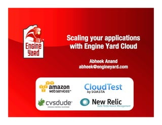 Scaling your applications
 with Engine Yard Cloud!
        Abheek Anand!
    abheek@engineyard.com
 