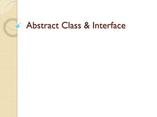 Abstract Class & Interface
 