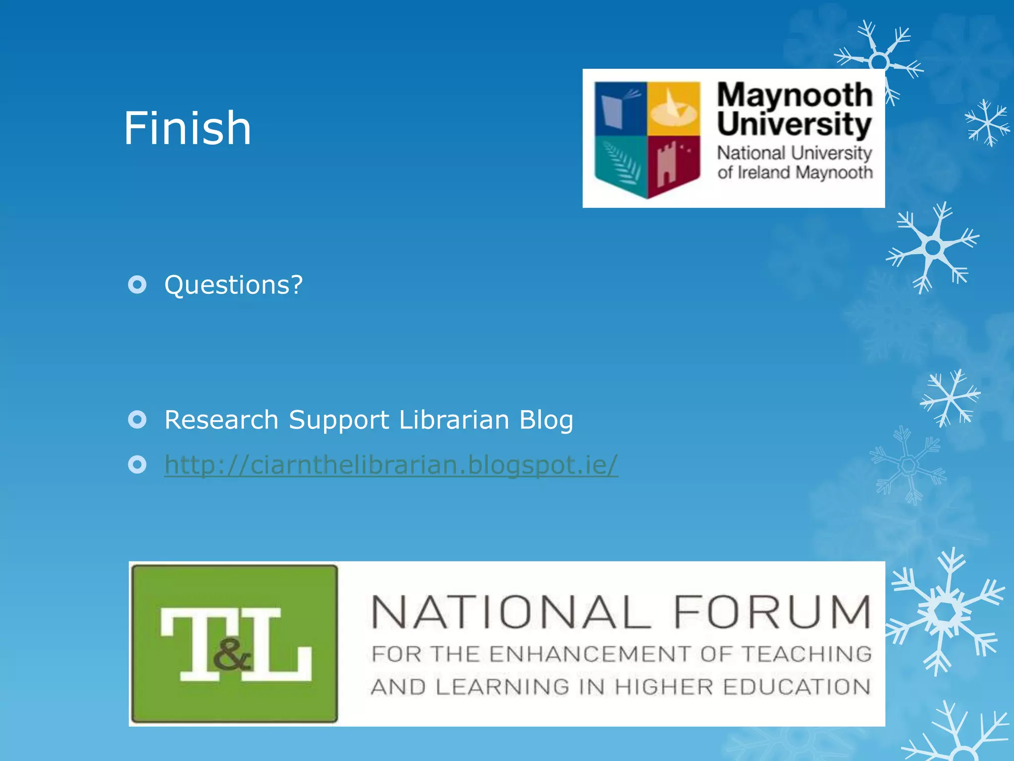 Finish
Questions?
Research Support Librarian Blog
http://ciarnthelibrarian.blogspot.ie/