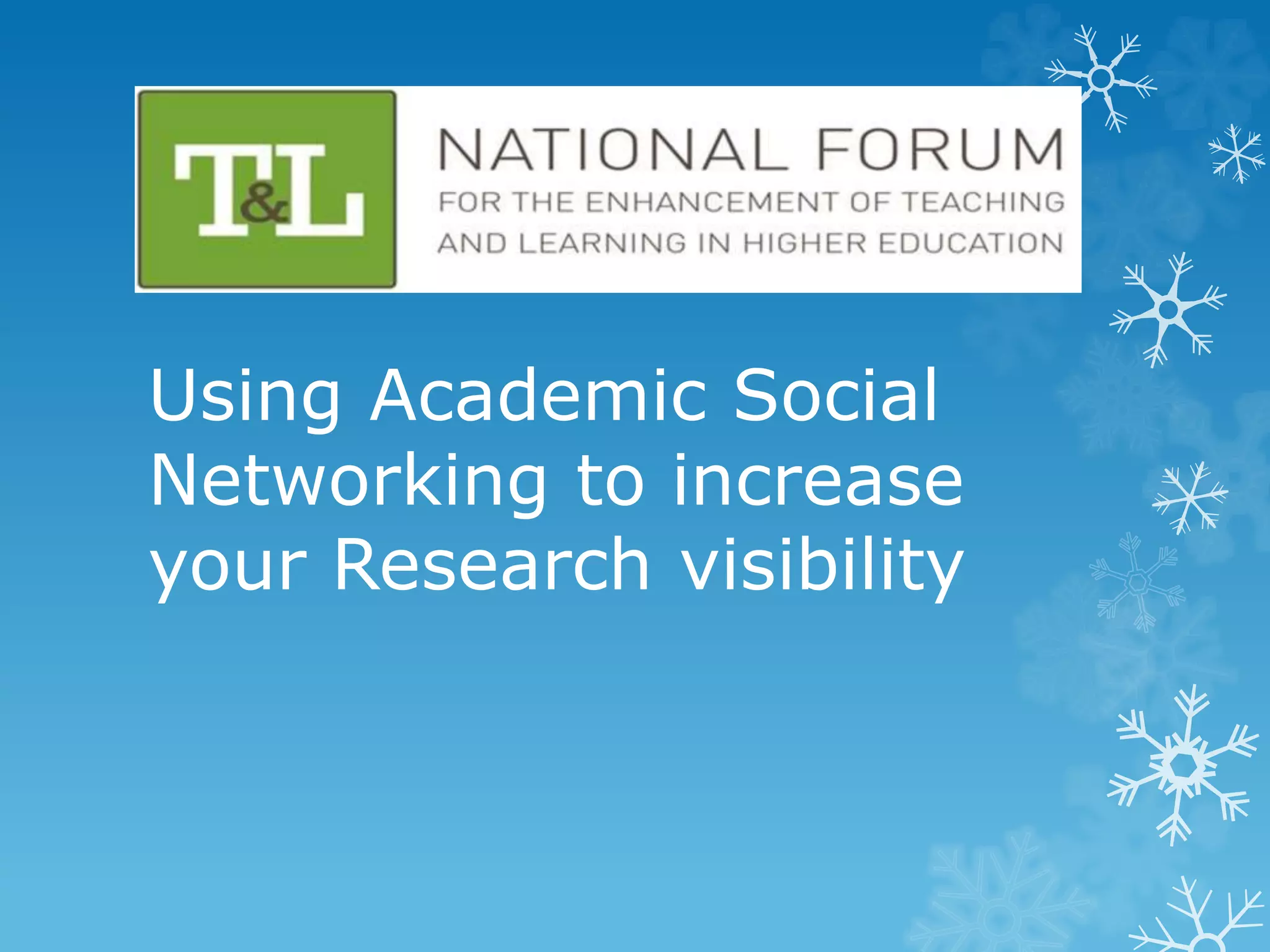 Using Academic Social
Networking to increase
your Research visibility