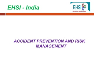 EHSI - India
ACCIDENT PREVENTION AND RISK
MANAGEMENT
 