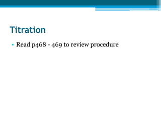 Titration
• Read p468 - 469 to review procedure
 