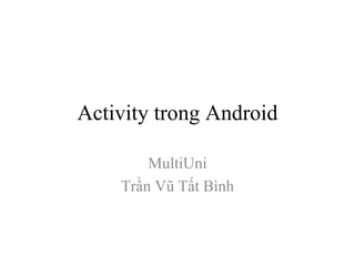Activity trong Android MultiUni Trần Vũ Tất Bình 