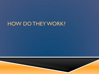 HOW DO THEYWORK?
 