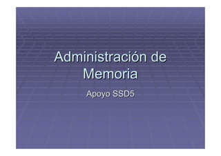 Administración de
   Memoria
    Apoyo SSD5
 