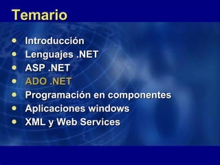 Temario Introducción Lenguajes .NET ASP .NET ADO .NET Programación en componentes Aplicaciones windows XML y Web Services 