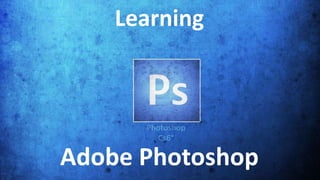 Adobe Photoshop
Learning
 