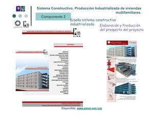 Sistema Constructivo. Producción Industrializada de viviendas
multifamiliares.
Componente 2
Diseño sistema constructivo
industrializado. Elaboración y Producción
del prospecto del proyecto
Disponible: www.aimm-ven.org
 