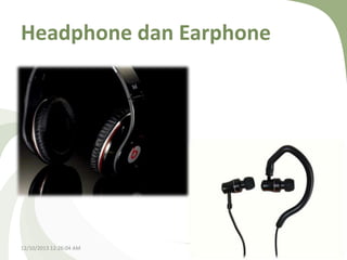 Headphone dan Earphone

12/10/2013 12:26:04 AM

 