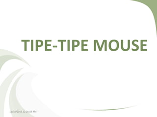 TIPE-TIPE MOUSE

12/10/2013 12:26:03 AM

 