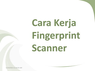 Cara Kerja
Fingerprint
Scanner
12/10/2013 12:26:03 AM

 