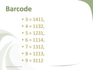Barcode
•
•
•
•
•
•
•
12/10/2013 12:26:03 AM

3 = 1411,
4 = 1132,
5 = 1231,
6 = 1114,
7 = 1312,
8 = 1213,
9 = 3112

 