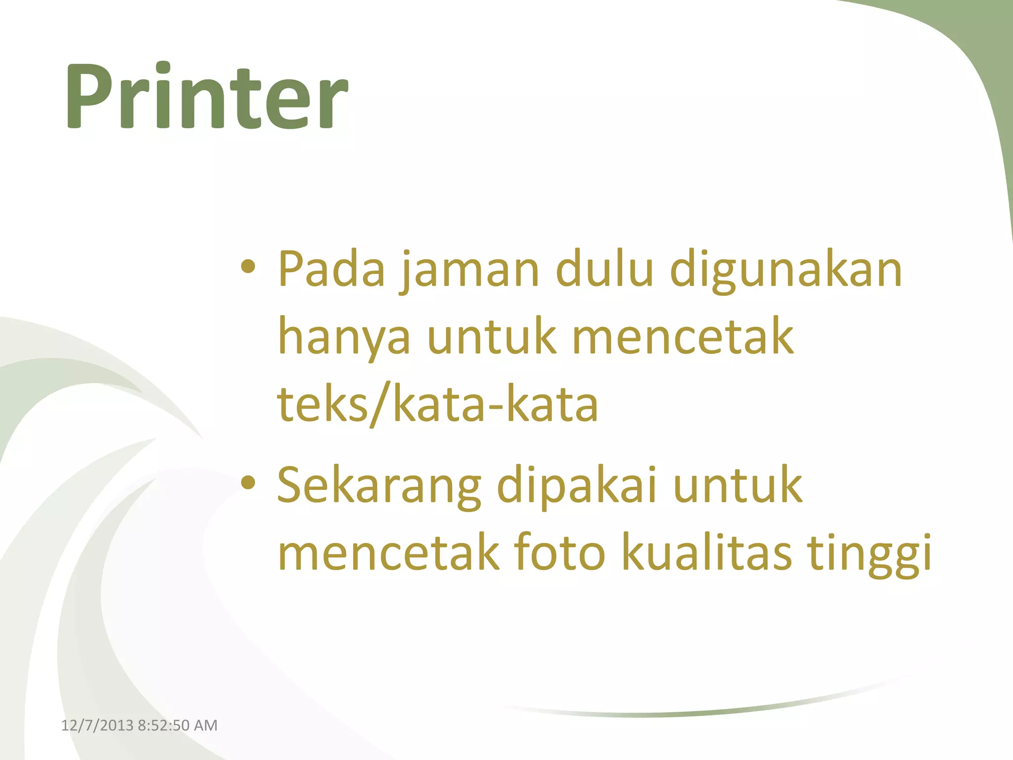 Printer
• Pada jaman dulu digunakan
hanya untuk mencetak
teks/kata-kata
• Sekarang dipakai untuk
mencetak foto kualitas tinggi
12/7/2013 8:52:50 AM

 