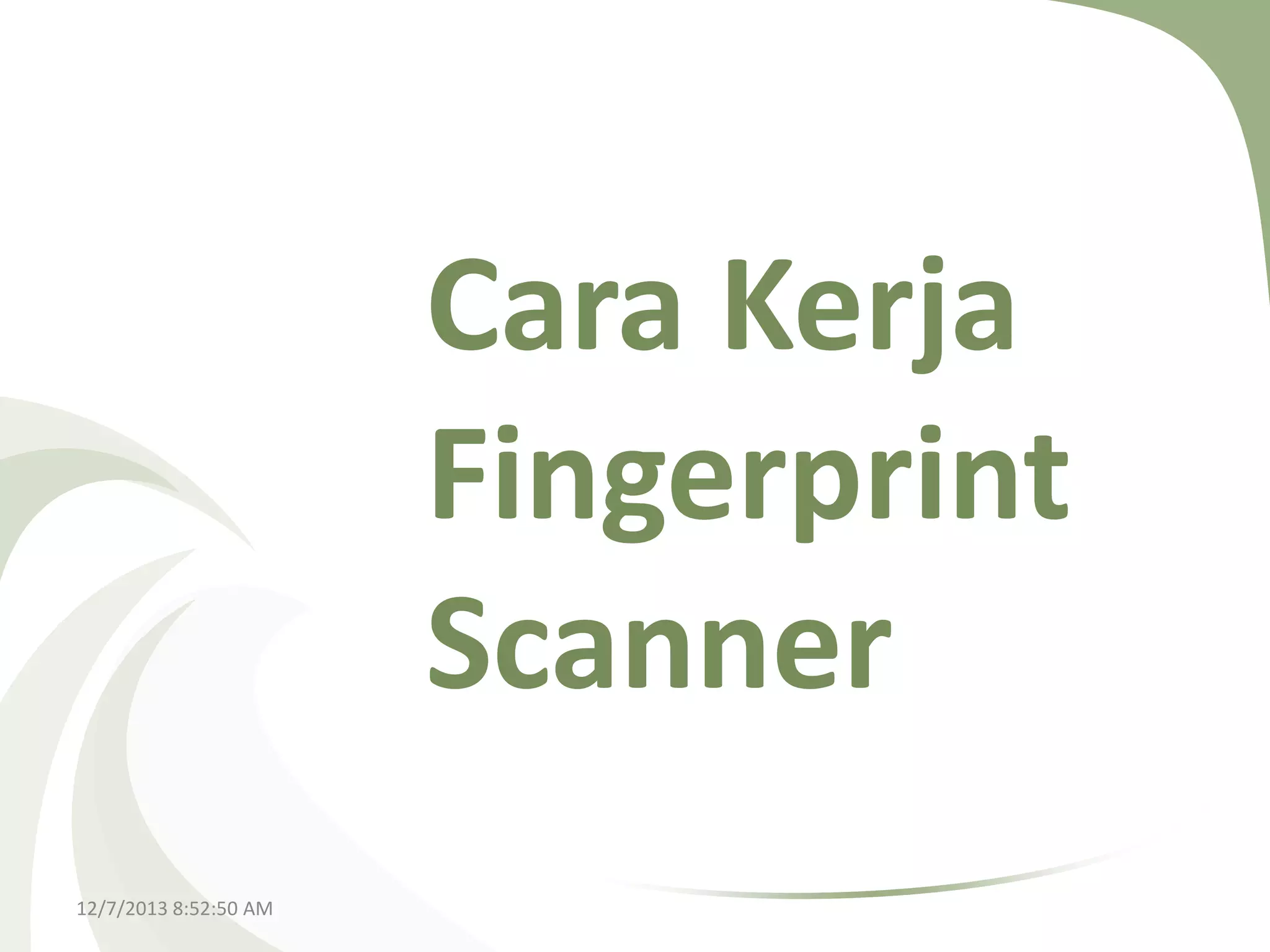 Cara Kerja
Fingerprint
Scanner
12/7/2013 8:52:50 AM

 