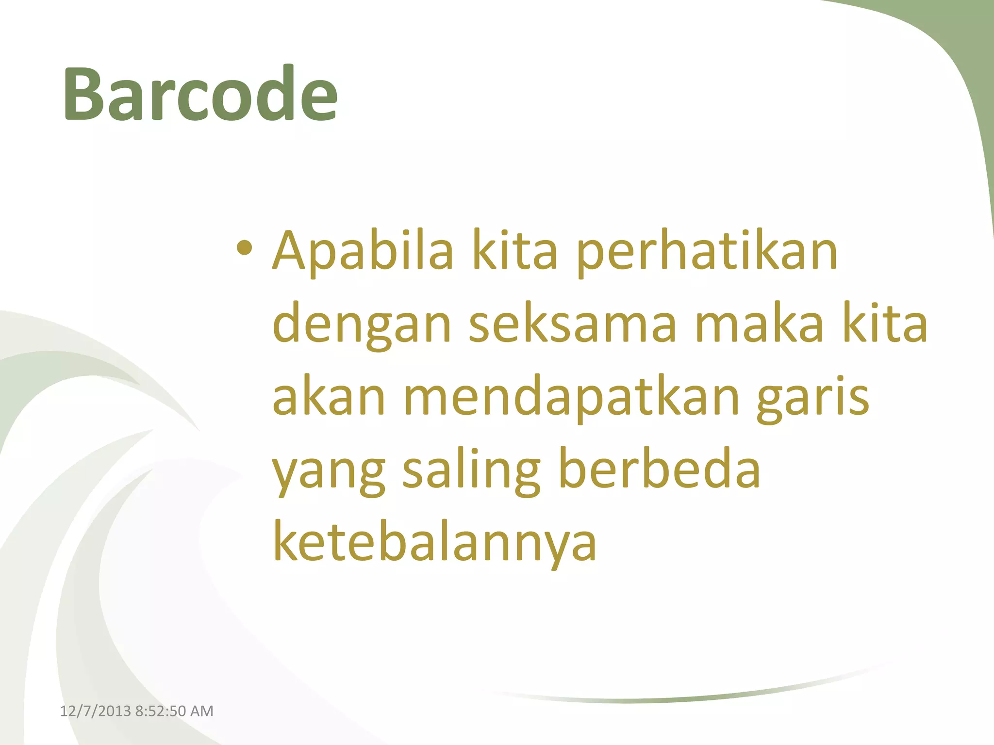 Barcode
• Apabila kita perhatikan
dengan seksama maka kita
akan mendapatkan garis
yang saling berbeda
ketebalannya
12/7/2013 8:52:50 AM

 