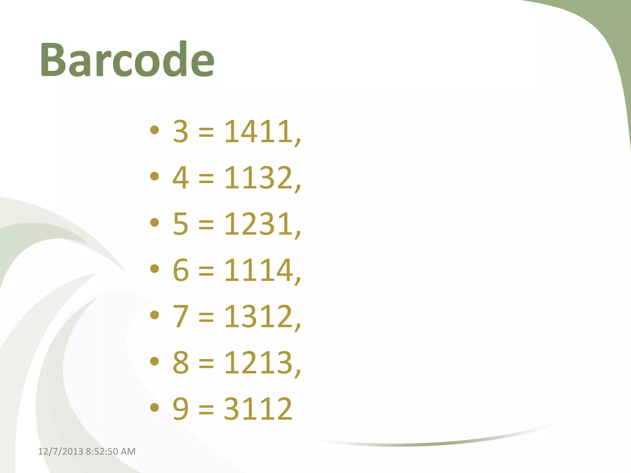 Barcode
•
•
•
•
•
•
•
12/7/2013 8:52:50 AM

3 = 1411,
4 = 1132,
5 = 1231,
6 = 1114,
7 = 1312,
8 = 1213,
9 = 3112

 