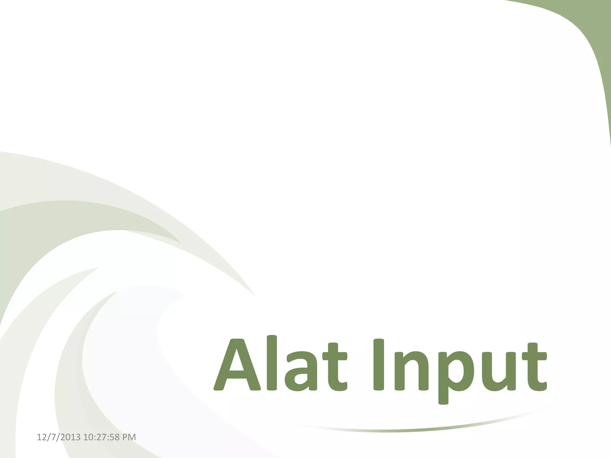 Alat Input
12/7/2013 10:27:58 PM

 