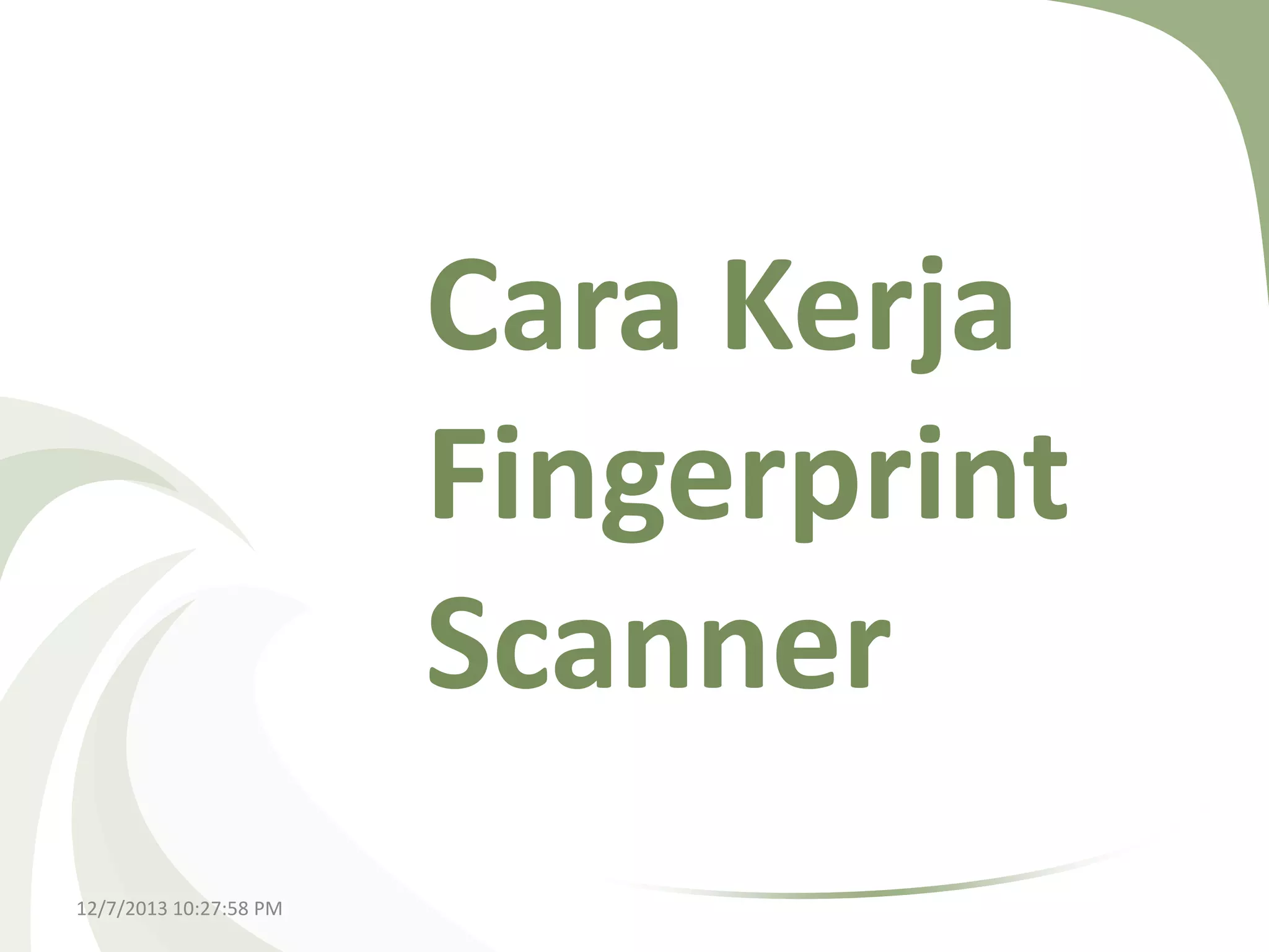 Cara Kerja
Fingerprint
Scanner
12/7/2013 10:27:58 PM

 