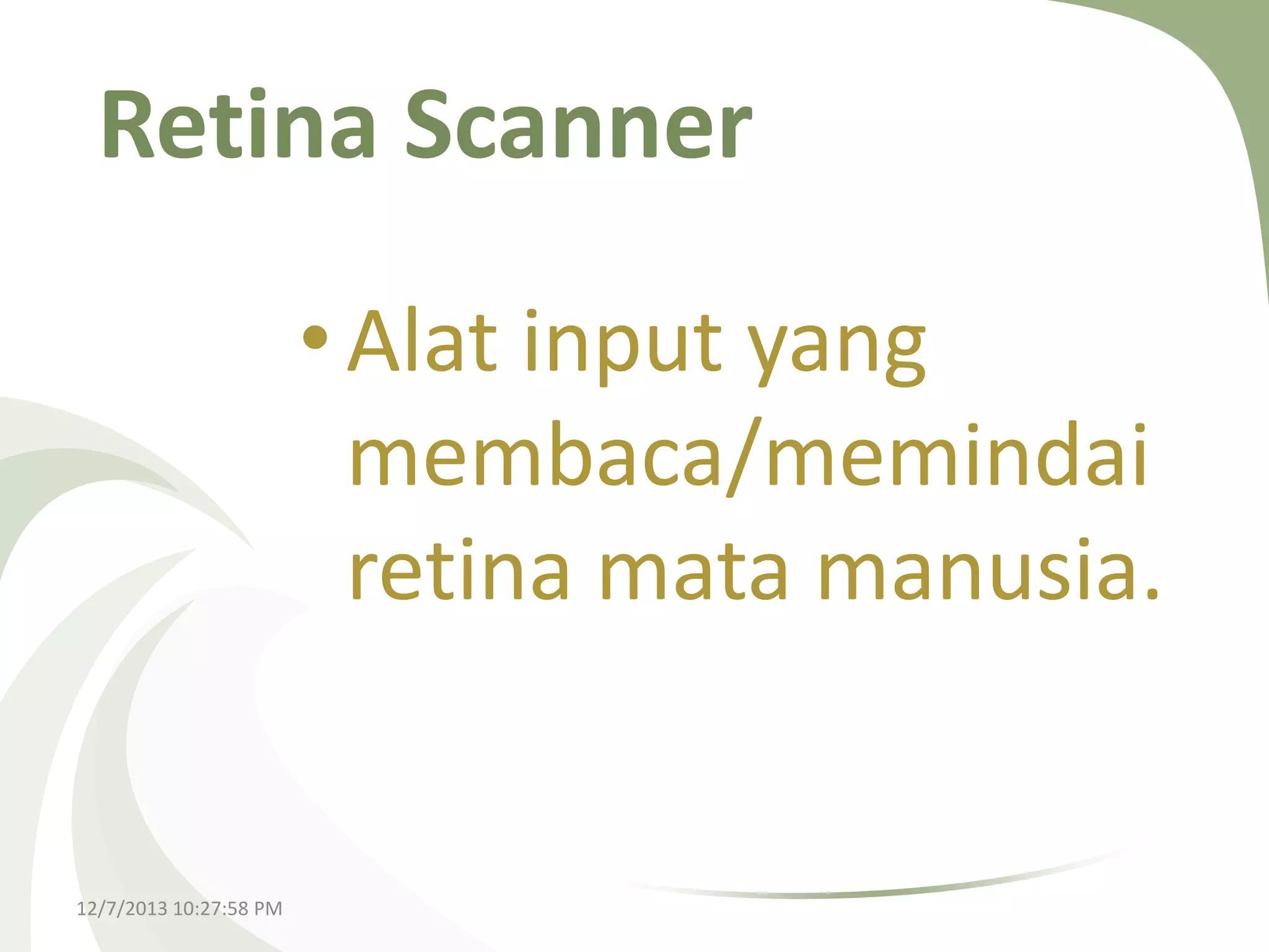 Retina Scanner
• Alat input yang
membaca/memindai
retina mata manusia.

12/7/2013 10:27:58 PM

 