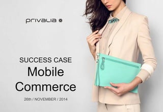 SUCCESS CASE 
Mobile 
Commerce 
26th / NOVEMBER / 2014 
 