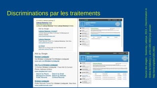 Discriminations par les traitements
Sourcedesimages:Sweeney,Latanya.2013.«Discriminationin
OnlineAdDelivery».arXiv:1301.6822[cs],janvier.
http://arxiv.org/abs/1301.6822.
 