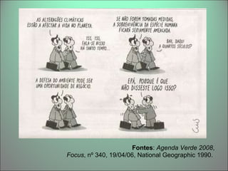 Fontes :  Agenda Verde 2008 , Focus , nº 340, 19/04/06, National Geographic 1990.  