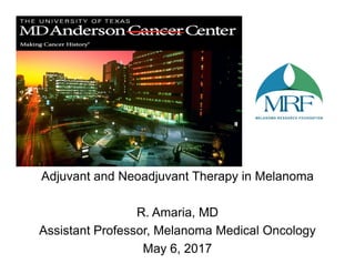 Adjuvant and Neoadjuvant Therapy in Melanoma
R. Amaria, MD
Assistant Professor, Melanoma Medical Oncology
May 6, 2017
 