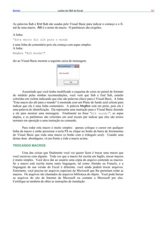 Bertolo Lições de VBA do Excel 53
Sub End Sub
Alô
'Esta macro diz alô para o mundo
MsgBox "Alô mundo!"
MsgBox
F5
Alô mundo!
TROCANDO MACROS
 