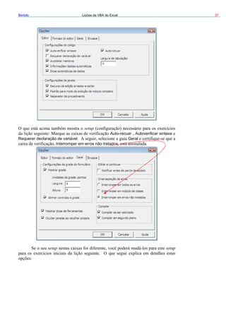 37Bertolo Lições de VBA do Excel
setup
Auto-recuar Autoverificar sintaxe
Requerer declaração de variável
Interromper em erros não tr
Geral
atados
setup setup
 