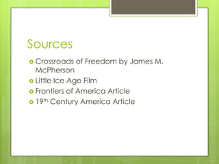 SourcesCrossroads of Freedom by James M. McPhersonLittle Ice Age FilmFrontiers of America Article19th Century America Article