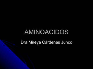 AMINOACIDOS Dra Mireya Cárdenas Junco 