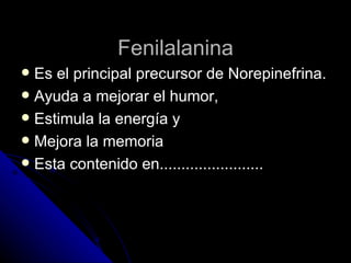 Fenilalanina Es el principal precursor de Norepinefrina. Ayuda a mejorar el humor, Estimula la energía y  Mejora la memoria Esta contenido en........................ 