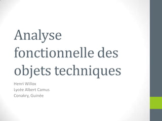 Analyse fonctionnelle des objets techniques Henri Willox Lycée Albert Camus Conakry, Guinée 