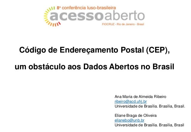 Código de Endereçamento Postal (CEP),
um obstáculo aos Dados Abertos no Brasil
Ana Maria de Almeida Ribeiro
ribeiro@acd.uf...