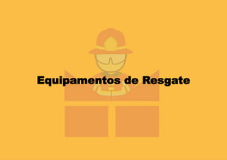 Equipamentos de Resgate
 