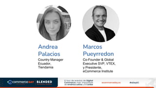Andrea
Palacios
Country Manager
Ecuador,
Tiendamia
Marcos
Pueyrredon
Co-Founder & Global
Executive SVP, VTEX,
y Presidente,
eCommerce Institute
 