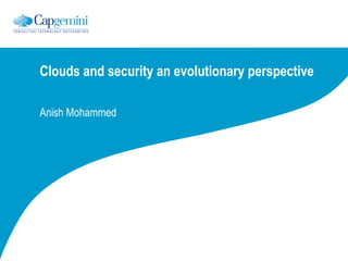 Clouds and security an evolutionary perspective Anish Mohammed 