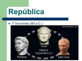 República
   1º triunvirato (60 a.C.)
 